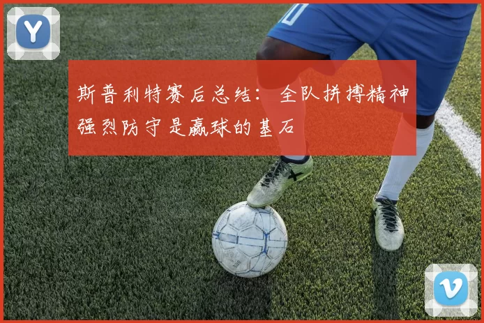 斯普利特赛后总结：全队拼搏精神强烈防守是赢球的基石