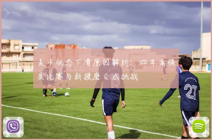 麦卡状态下滑原因解析：四年高强度比赛与新援磨合成挑战