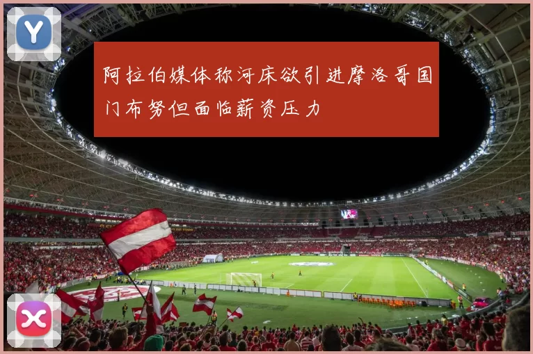 阿拉伯媒体称河床欲引进摩洛哥国门布努但面临薪资压力